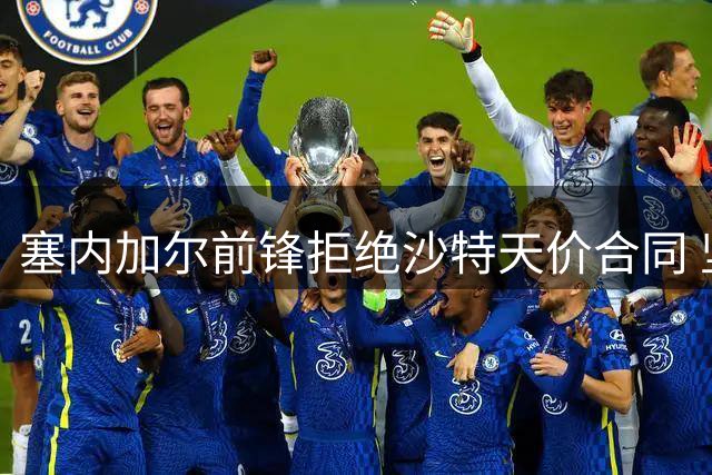 塞内加尔前锋拒绝沙特天价合同 坚守英超等待豪门召唤