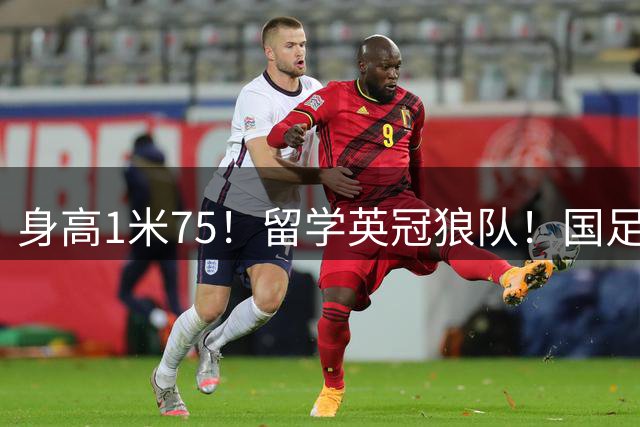 身高1米75！留学英冠狼队！国足中场未来之星崭露头角，邵佳一欲全力培养